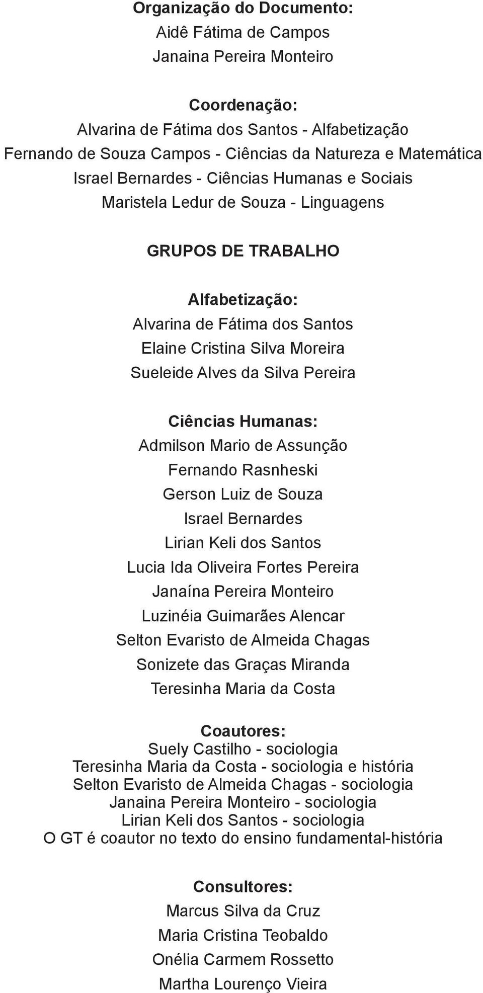 Pereira Ciências Humanas: Admilson Mario de Assunção Fernando Rasnheski Gerson Luiz de Souza Israel Bernardes Lirian Keli dos Santos Lucia Ida Oliveira Fortes Pereira Janaína Pereira Monteiro