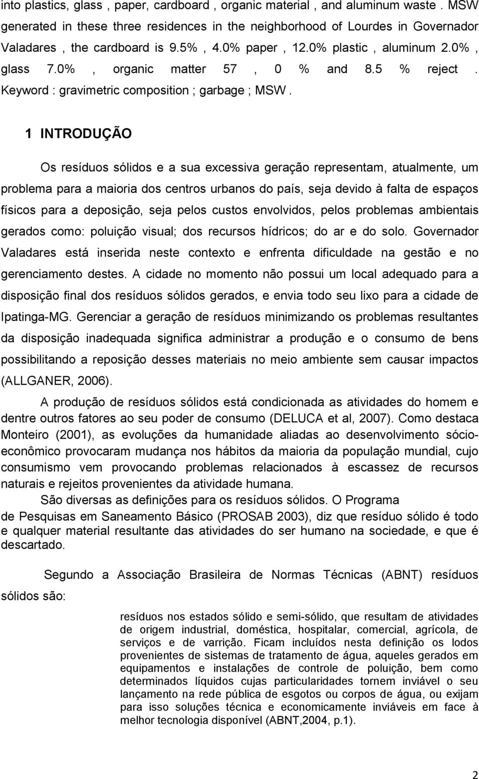 1 INTRODUÇÃO Os resíduos sólidos e a sua excessiva geração representam, atualmente, um problema para a maioria dos centros urbanos do país, seja devido à falta de espaços físicos para a deposição,