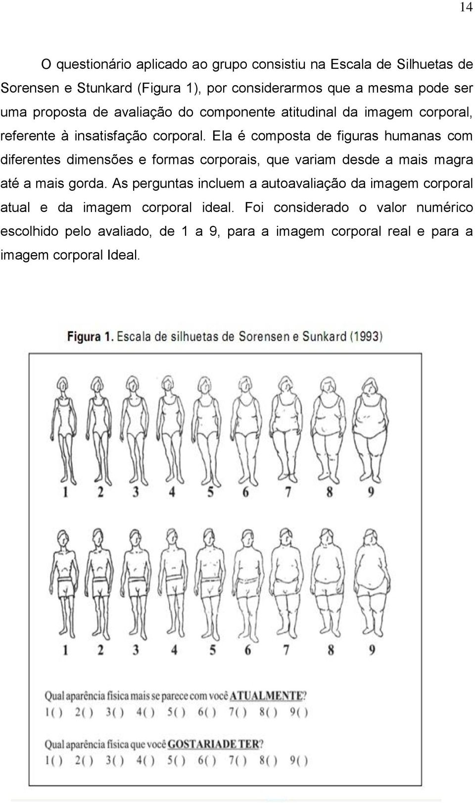 Ela é composta de figuras humanas com diferentes dimensões e formas corporais, que variam desde a mais magra até a mais gorda.