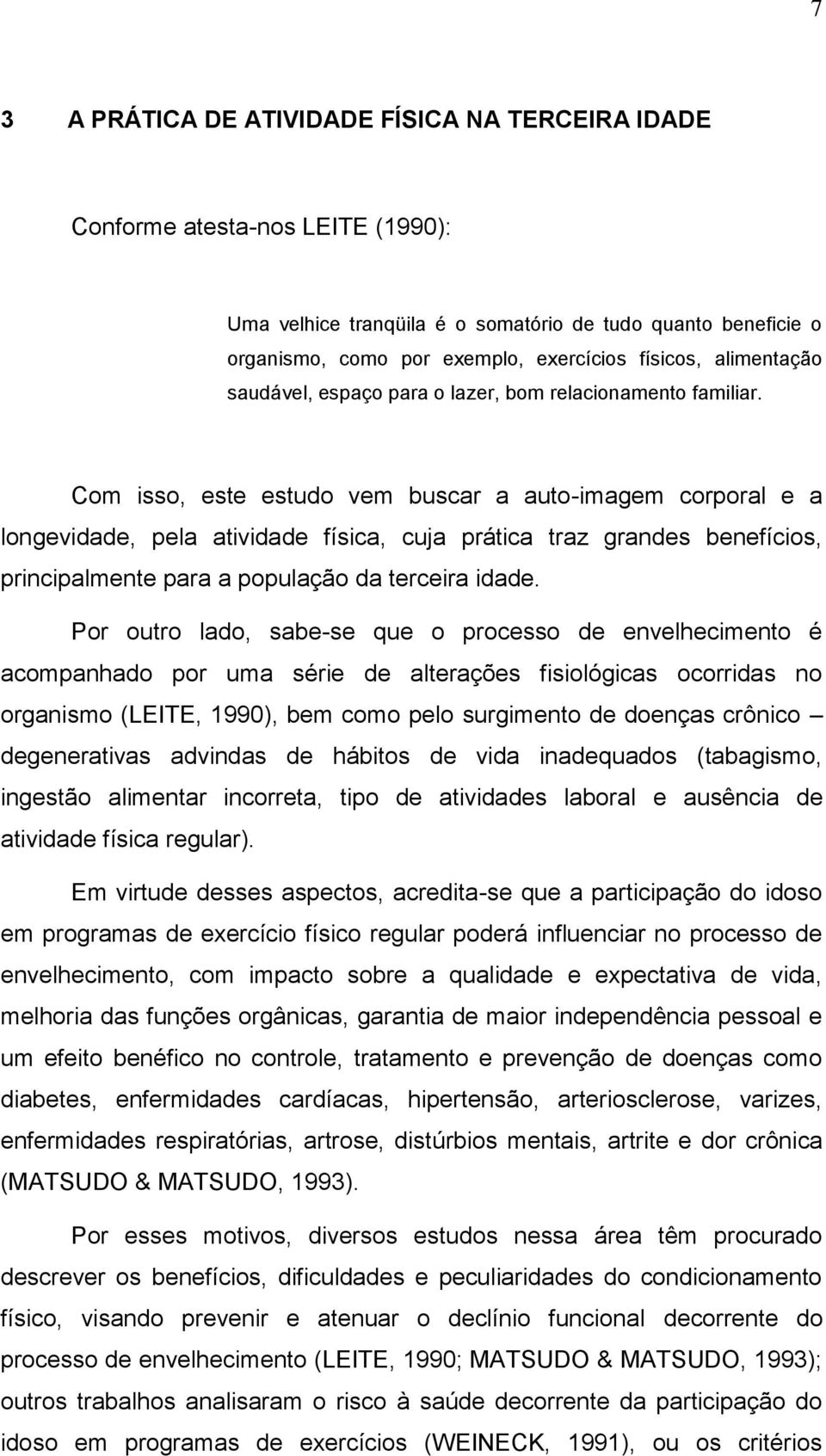 Com isso, este estudo vem buscar a auto-imagem corporal e a longevidade, pela atividade física, cuja prática traz grandes benefícios, principalmente para a população da terceira idade.