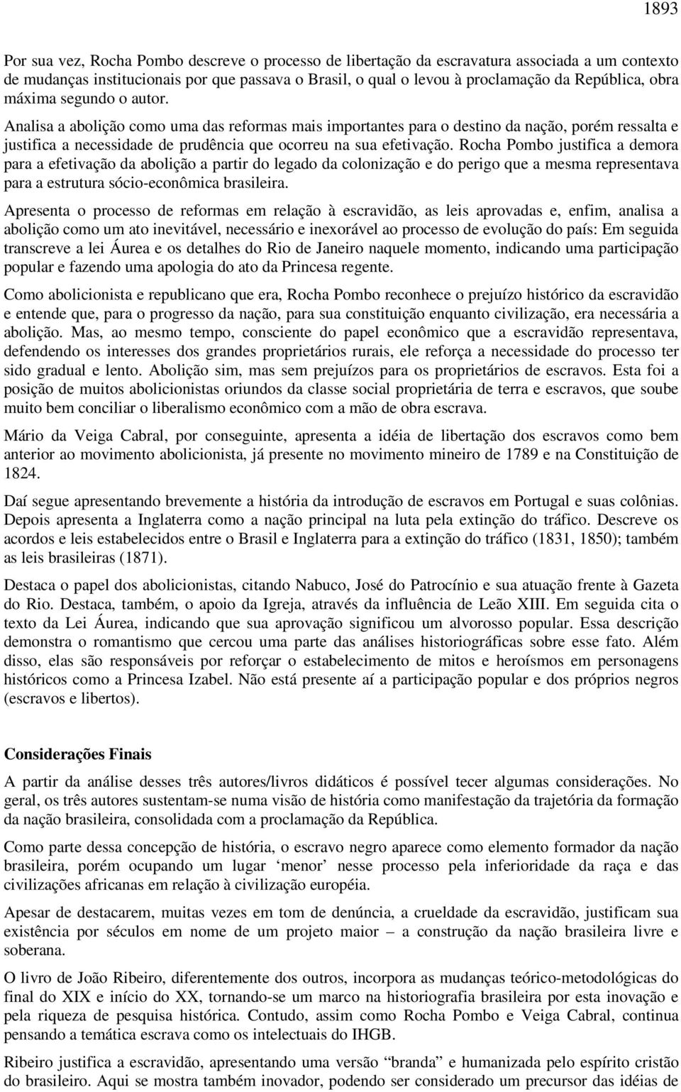 Rocha Pombo justifica a demora para a efetivação da abolição a partir do legado da colonização e do perigo que a mesma representava para a estrutura sócio-econômica brasileira.