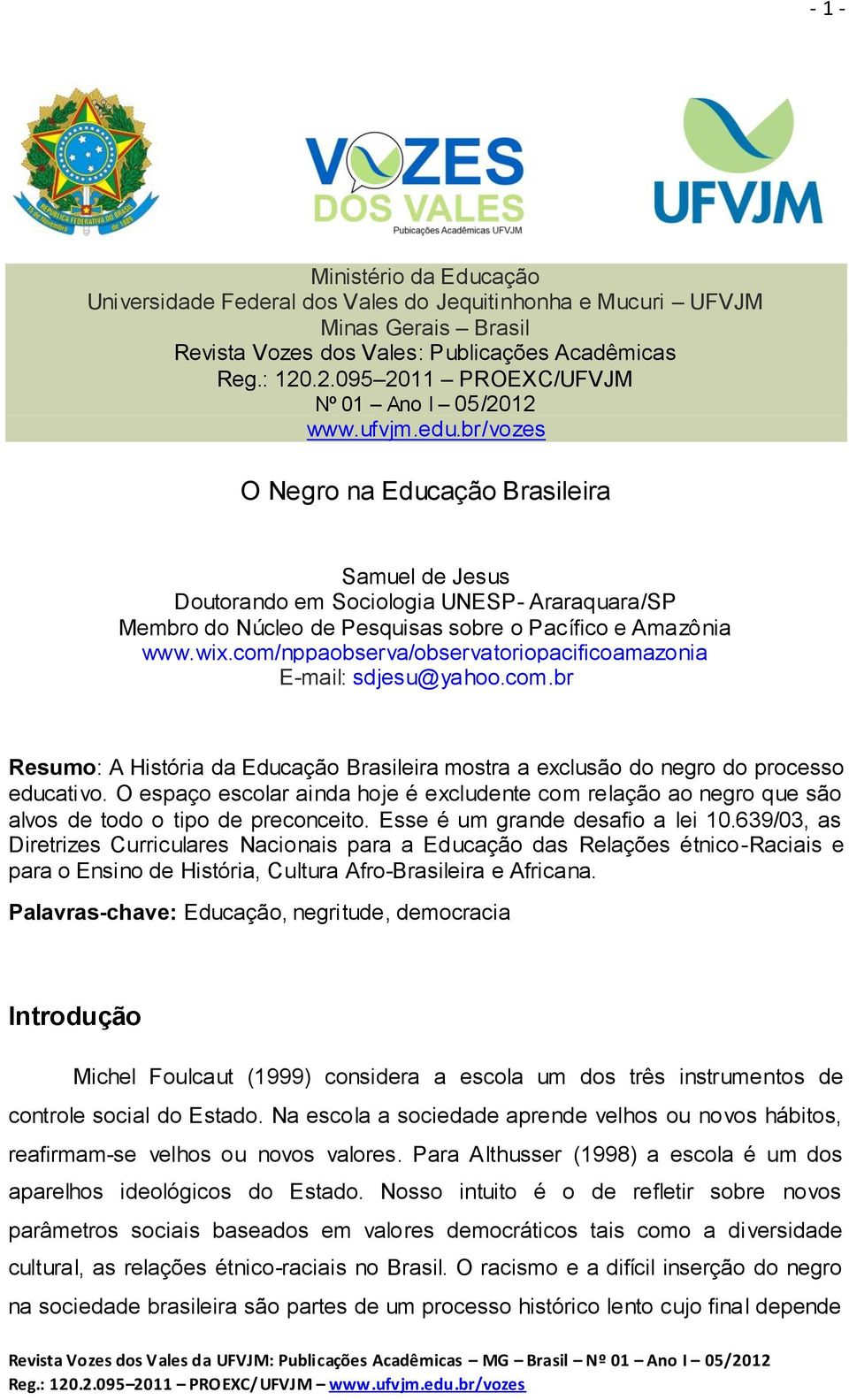 br/vozes O Negro na Educação Brasileira Samuel de Jesus Doutorando em Sociologia UNESP- Araraquara/SP Membro do Núcleo de Pesquisas sobre o Pacífico e Amazônia www.wix.