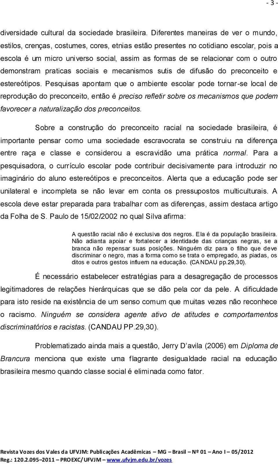 outro demonstram praticas sociais e mecanismos sutis de difusão do preconceito e estereótipos.