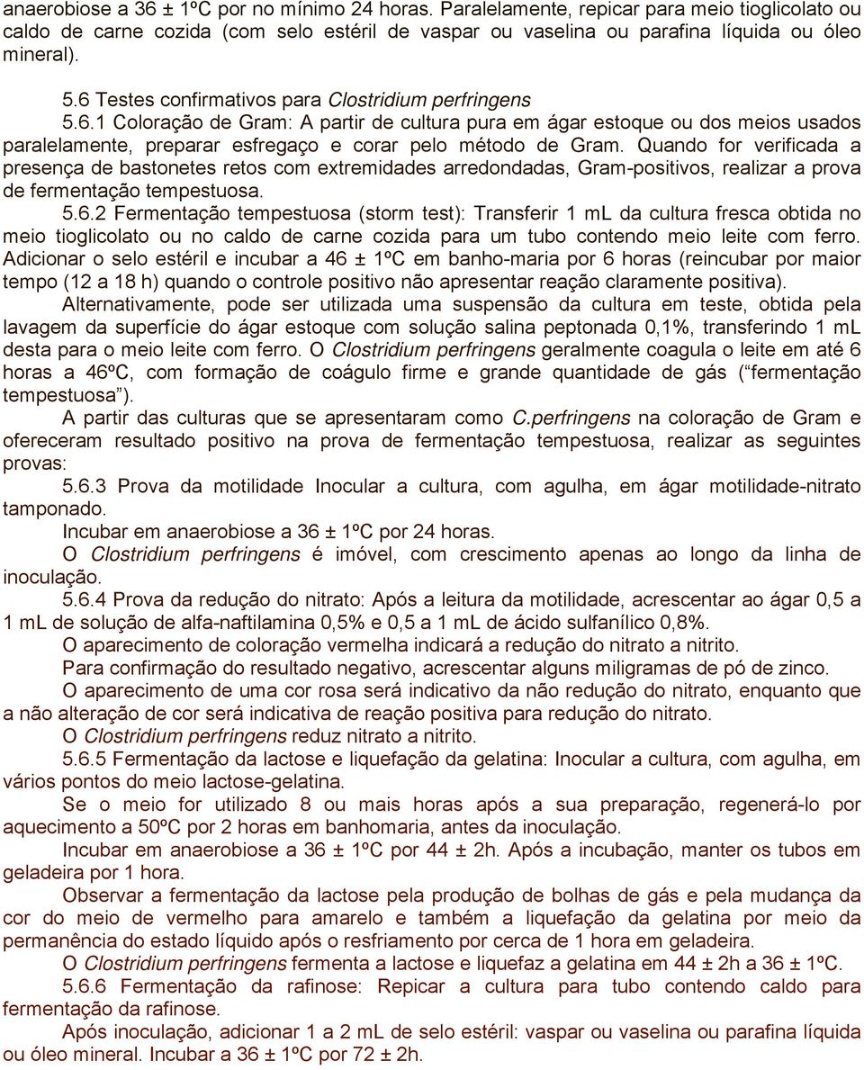 Quando for verificada a presença de bastonetes retos com extremidades arredondadas, Gram-positivos, realizar a prova de fermentação tempestuosa. 5.6.