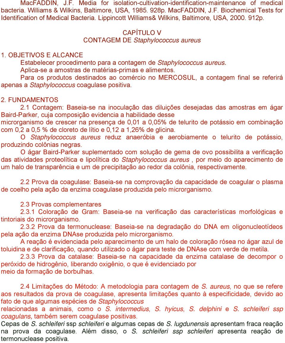 Aplica-se a amostras de matérias-primas e alimentos. Para os produtos destinados ao comércio no MERCOSUL, a contagem final se referirá apenas a Staphylococcus coagulase positiva. 2. FUNDAMENTOS 2.