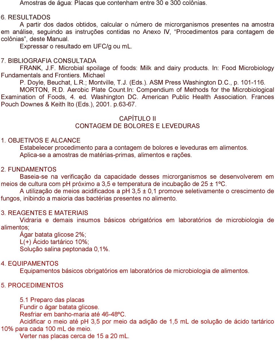 Manual. Expressar o resultado em UFC/g ou ml. 7. BIBLIOGRAFIA CONSULTADA FRANK, J.F. Microbial spoilage of foods: Milk and dairy products. In: Food Microbiology Fundamentals and Frontiers. Michael P.