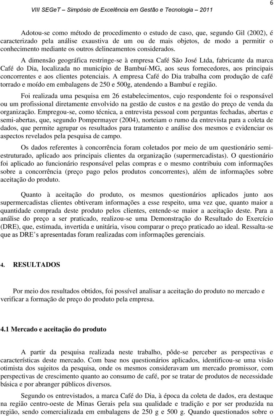 A dimensão geográfica restringe-se à empresa Café São José Ltda, fabricante da marca Café do Dia, localizada no município de Bambuí-MG, aos seus fornecedores, aos principais concorrentes e aos