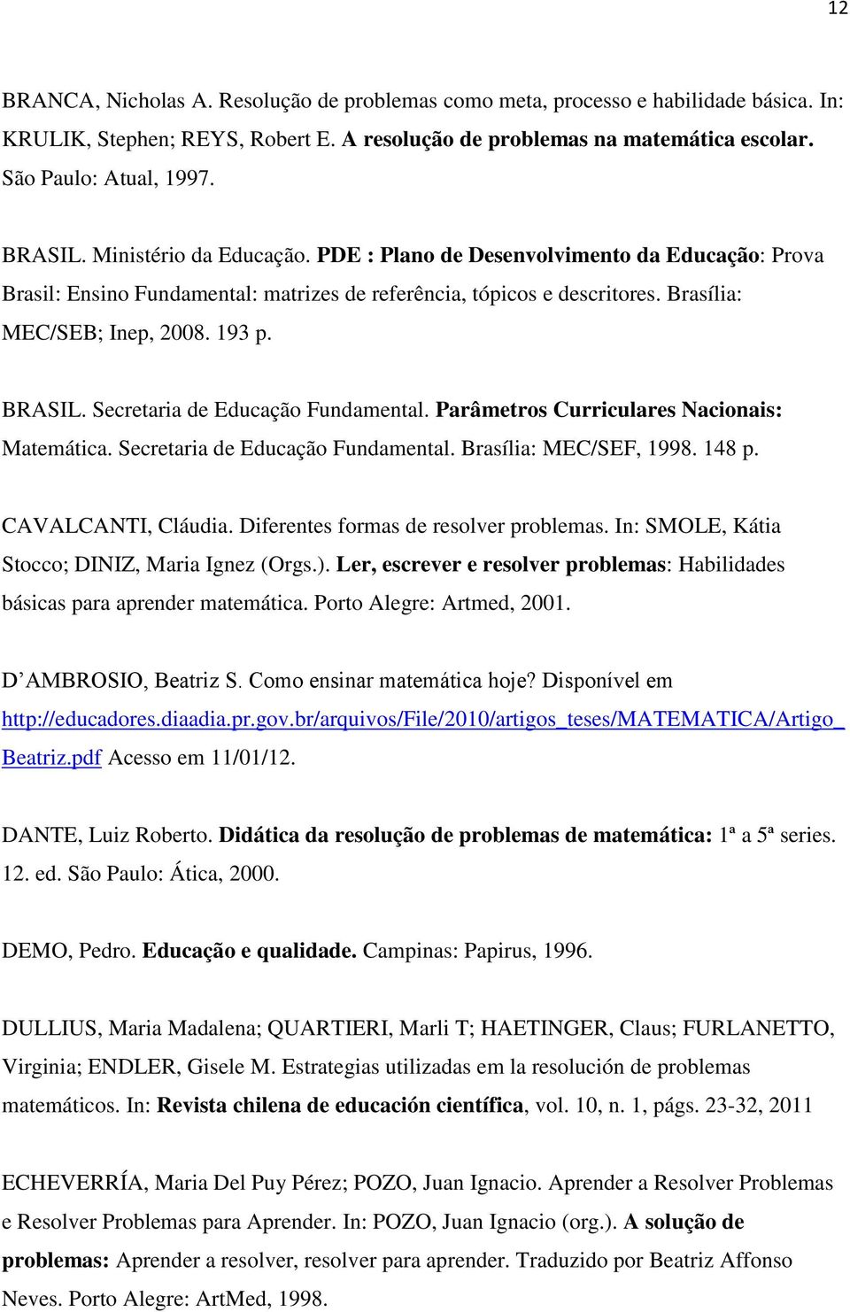 BRASIL. Secretaria de Educação Fundamental. Parâmetros Curriculares Nacionais: Matemática. Secretaria de Educação Fundamental. Brasília: MEC/SEF, 1998. 148 p. CAVALCANTI, Cláudia.