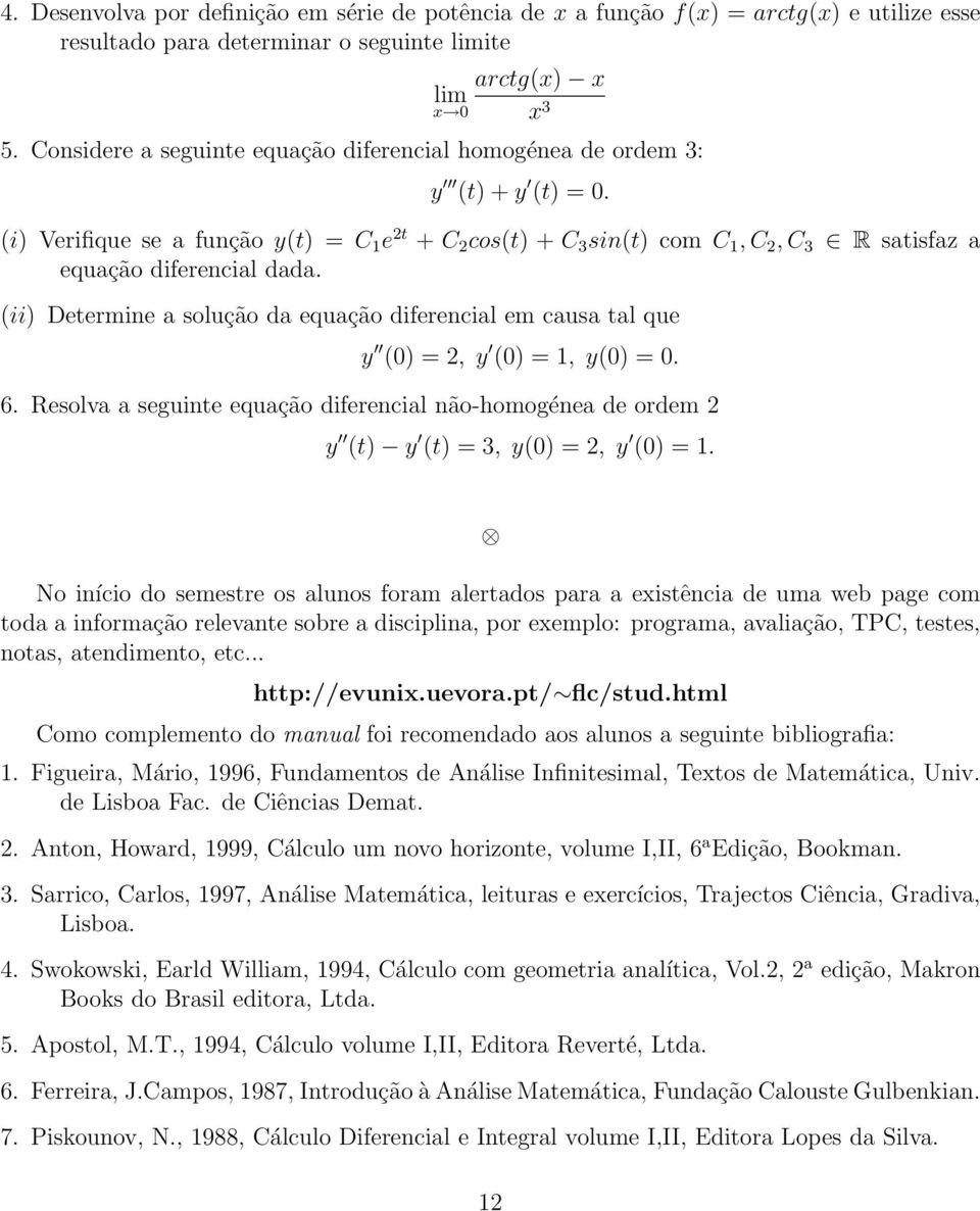 (ii) Determine a solução da equação diferencial em causa tal que y (0) = 2, y (0) =, y(0) = 0. R satisfaz a 6.