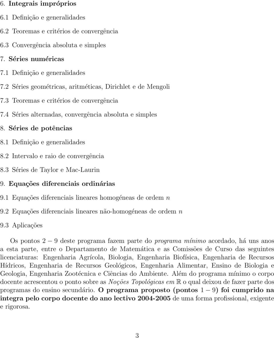 Definição e generalidades 8.2 Intervalo e raio de convergência 8.3 Séries de Taylor e Mac-Laurin 9. Equações diferenciais ordinárias 9. Equações diferenciais lineares homogéneas de ordem n 9.