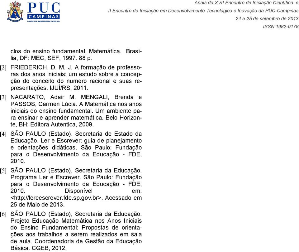 MENGALI, Brenda e PASSOS, Carmen Lúcia. A Matemática nos anos iniciais do ensino fundamental. Um ambiente para ensinar e aprender matemática. Belo Horizonte, BH: Editora Autentica, 2009.