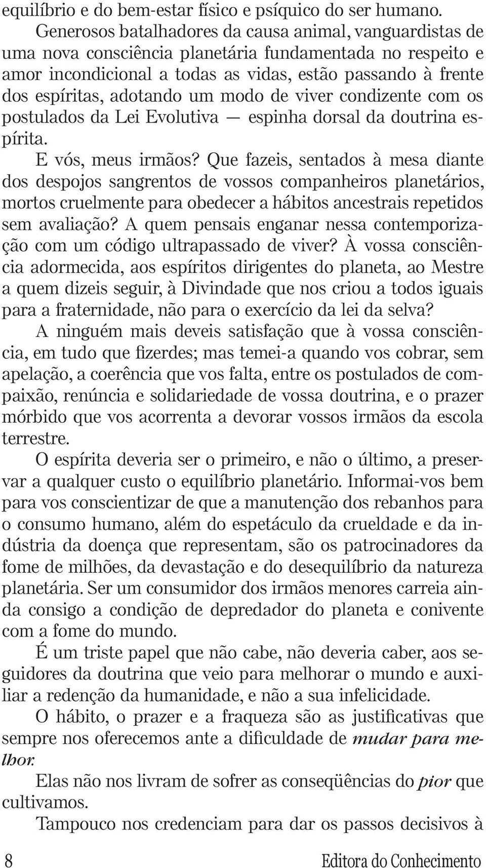 adotando um modo de viver condizente com os postulados da Lei Evolutiva espinha dorsal da doutrina espírita. E vós, meus irmãos?