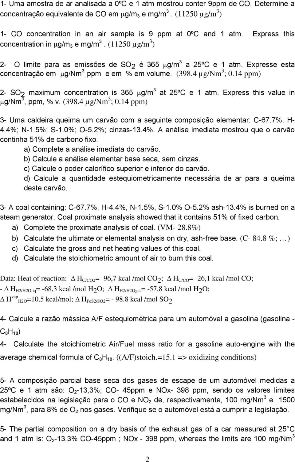 (11250 µg/m 3 ) 2- O limite para as emissões de SO 2 é 365 g/m 3 a 25ºC e 1 atm. Expresse esta concentração em g/nm 3, ppm e em % em volume. (398.4 µg/nm 3 ; 0.