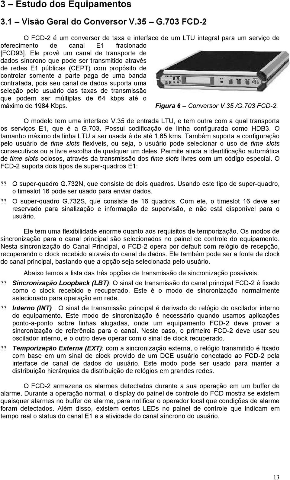 de dados suporta uma seleção pelo usuário das taxas de transmissão que podem ser múltiplas de 64 kbps até o máximo de 1984 Kbps. Figura 6 Conversor V.35 / FCD-2. O modelo tem uma interface V.