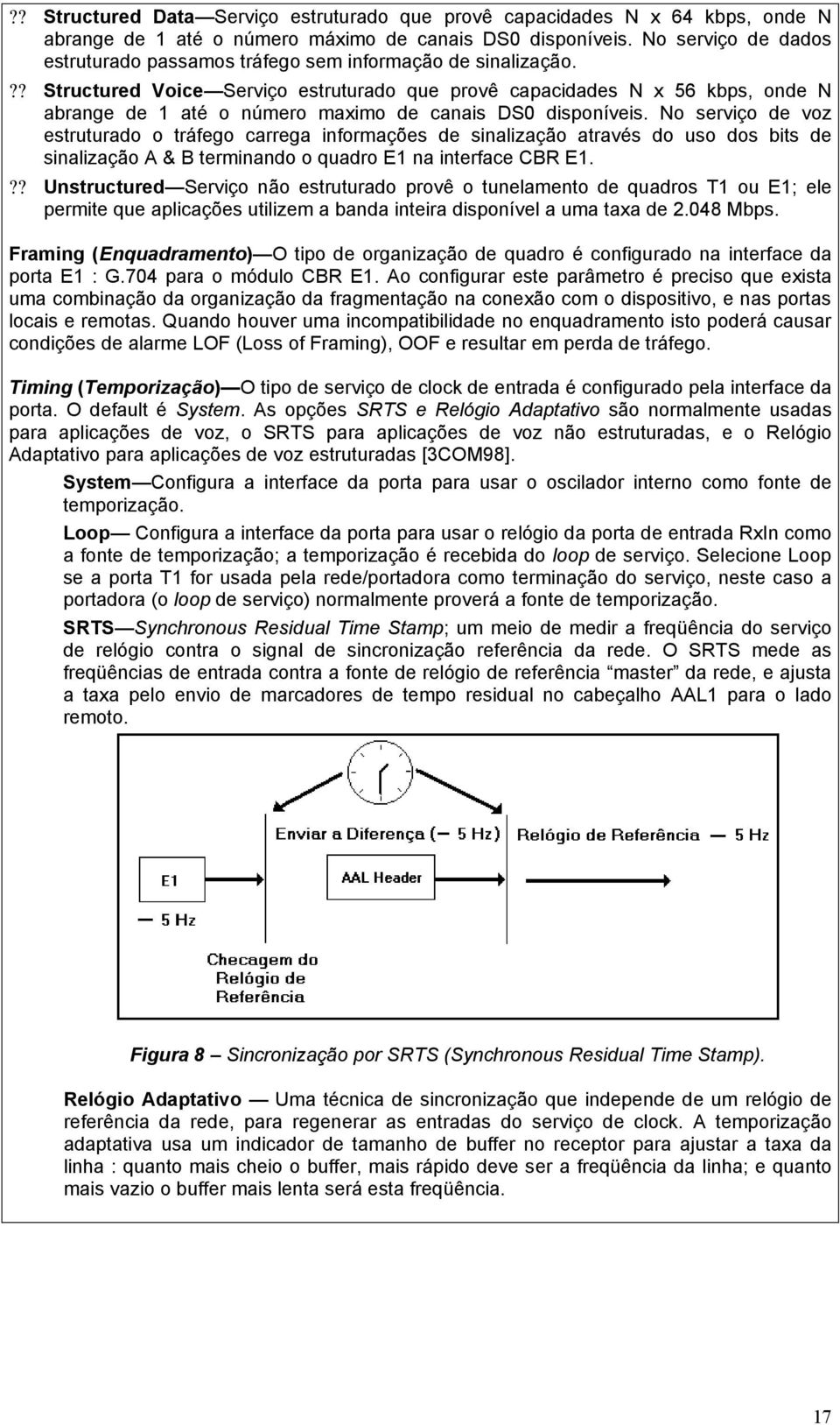 ?? Structured Voice Serviço estruturado que provê capacidades N x 56 kbps, onde N abrange de 1 até o número maximo de canais DS0 disponíveis.