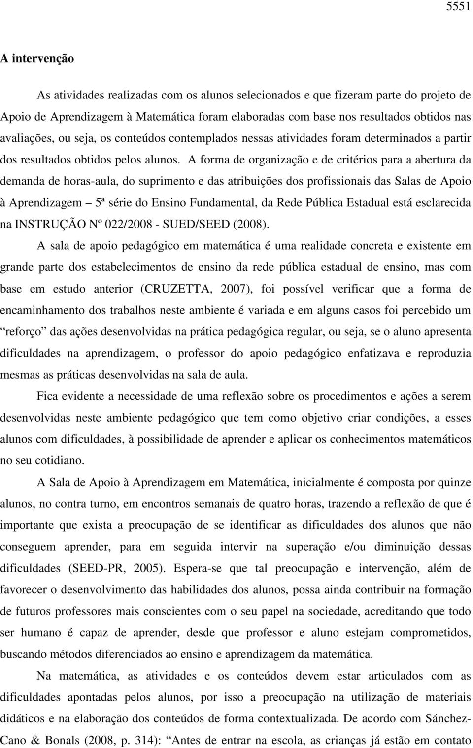 A forma de organização e de critérios para a abertura da demanda de horas-aula, do suprimento e das atribuições dos profissionais das Salas de Apoio à Aprendizagem 5ª série do Ensino Fundamental, da