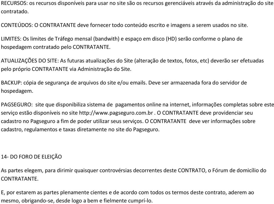 LIMITES: Os limites de Tráfego mensal (bandwith) e espaço em disco (HD) serão conforme o plano de hospedagem contratado pelo CONTRATANTE.