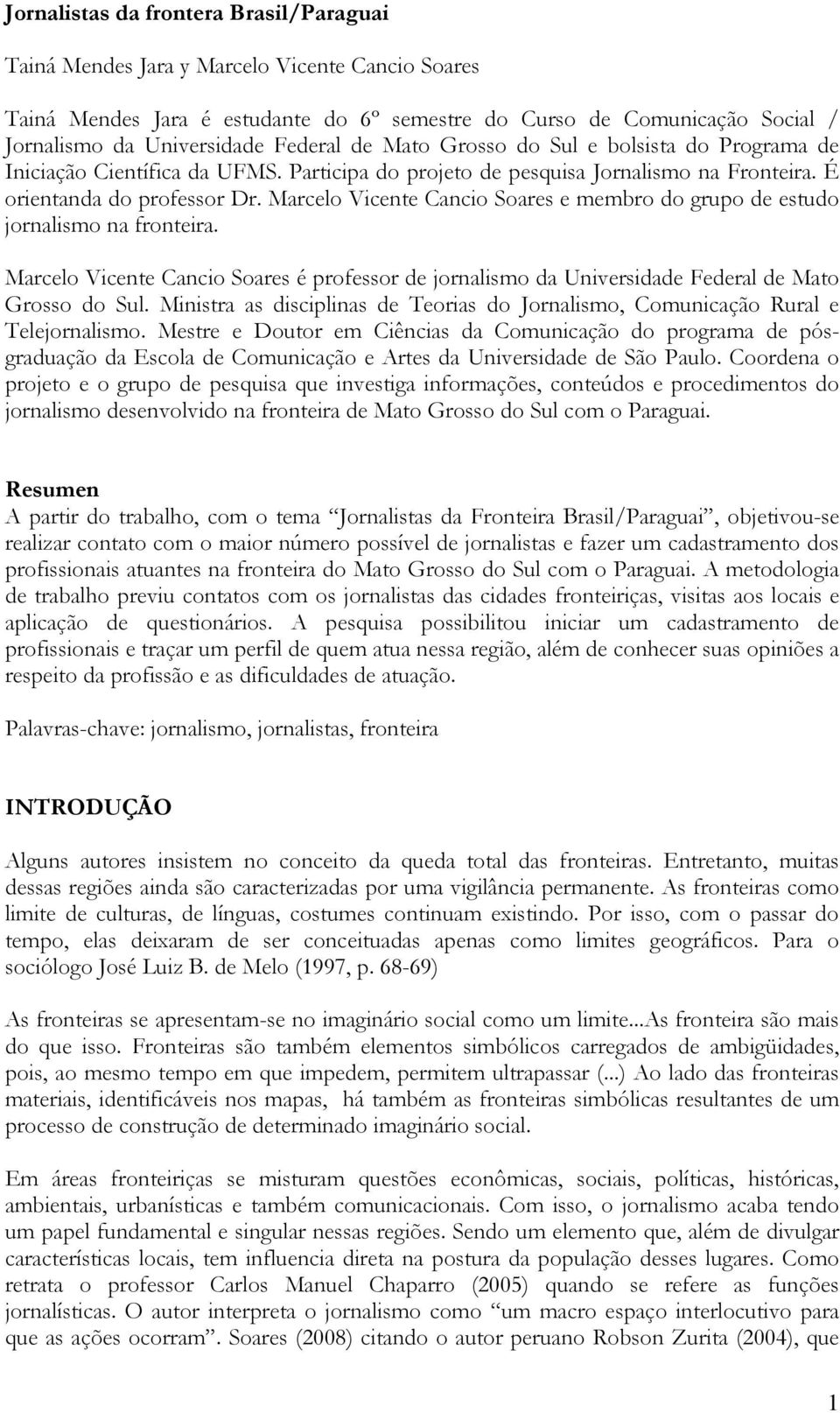 Marcelo Vicente Cancio Soares e membro do grupo de estudo jornalismo na fronteira. Marcelo Vicente Cancio Soares é professor de jornalismo da Universidade Federal de Mato Grosso do Sul.