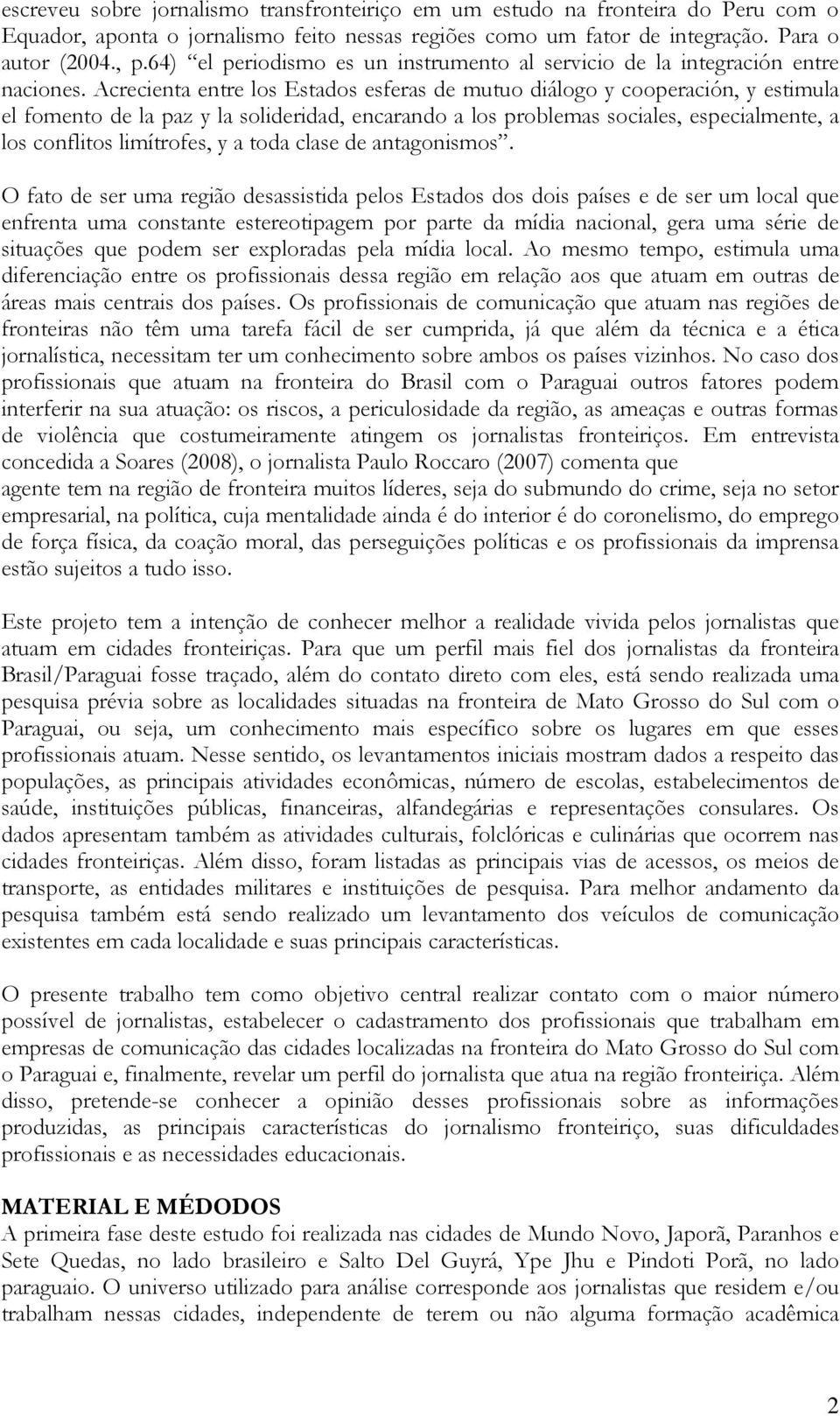 Acrecienta entre los Estados esferas de mutuo diálogo y cooperación, y estimula el fomento de la paz y la solideridad, encarando a los problemas sociales, especialmente, a los conflitos limítrofes, y