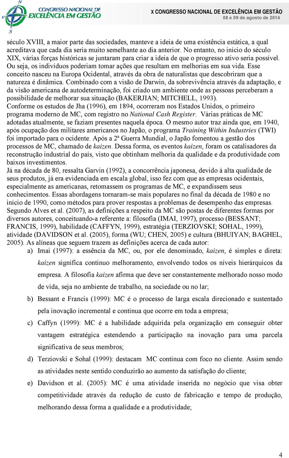 Ou seja, os indivíduos poderiam tomar ações que resultam em melhorias em sua vida. Esse conceito nasceu na Europa Ocidental, através da obra de naturalistas que descobriram que a natureza é dinâmica.