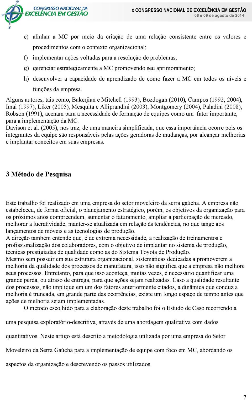 Alguns autores, tais como, Bakerjian e Mitchell (1993), Bozdogan (2010), Campos (1992; 2004), Imai (1997), Liker (2005), Mesquita e Alliprandini (2003), Montgomery (2004), Paladini (2008), Robson