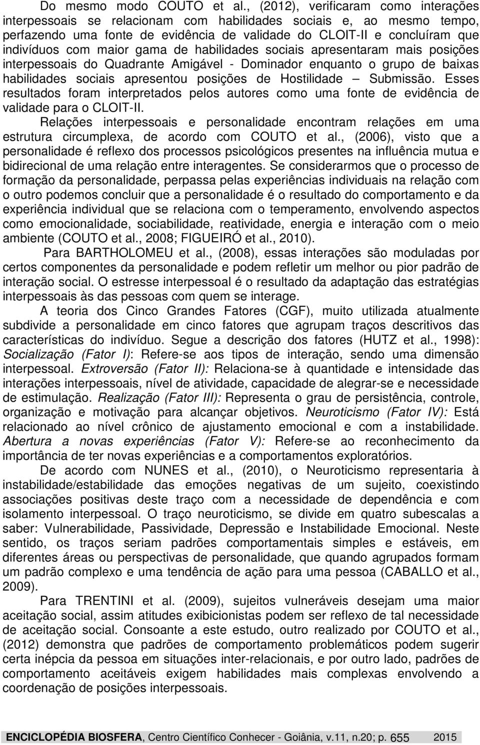 maior gama de habilidades sociais apresentaram mais posições interpessoais do Quadrante Amigável - Dominador enquanto o grupo de baixas habilidades sociais apresentou posições de Hostilidade