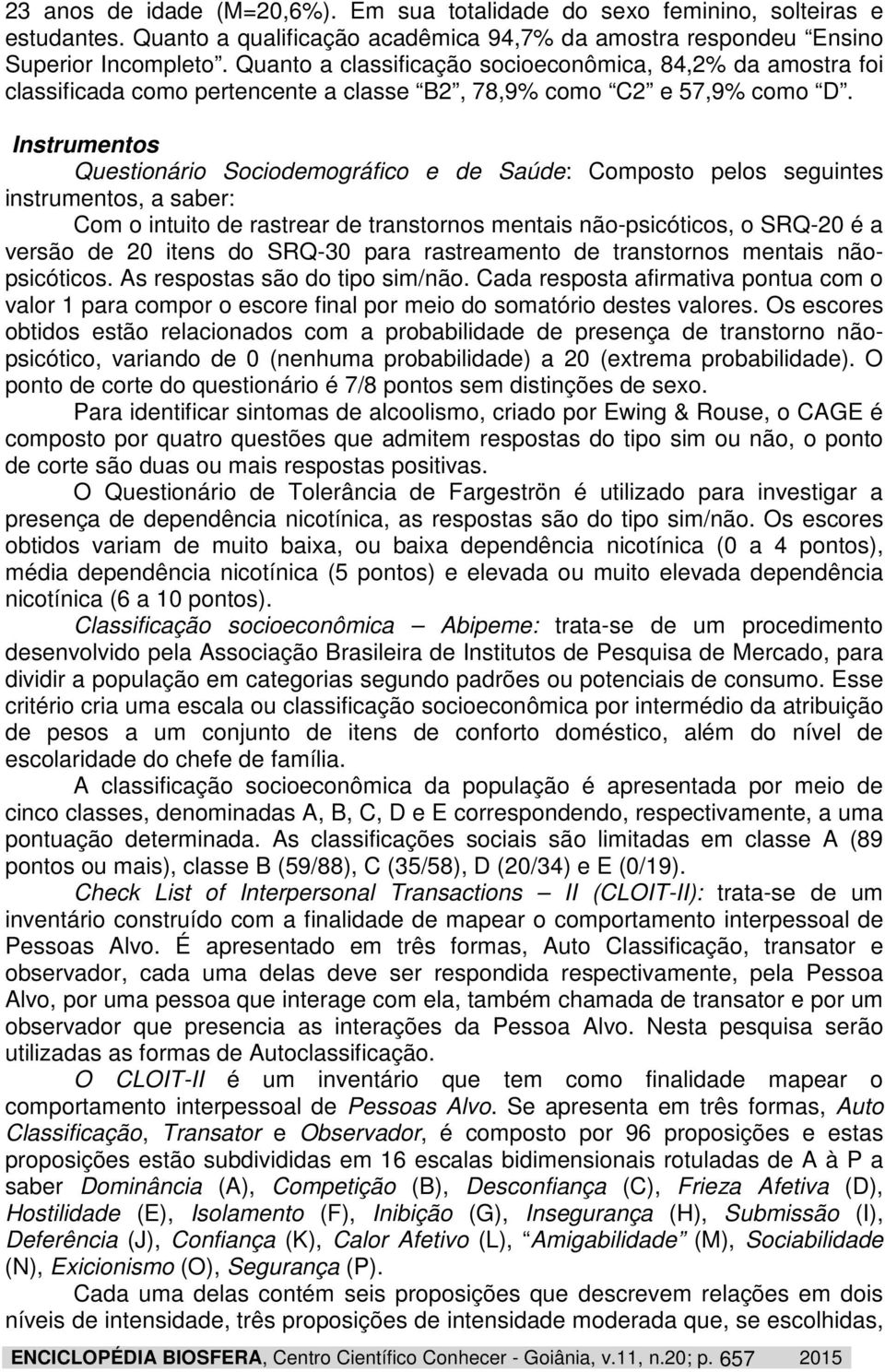 Instrumentos Questionário Sociodemográfico e de Saúde: Composto pelos seguintes instrumentos, a saber: Com o intuito de rastrear de transtornos mentais não-psicóticos, o SRQ-20 é a versão de 20 itens