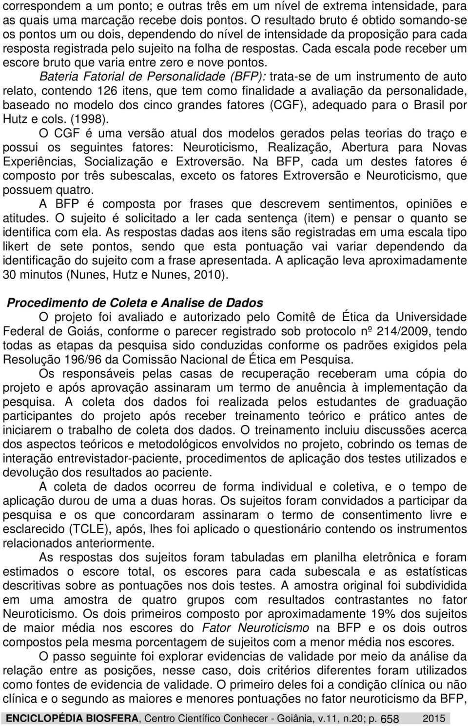 Cada escala pode receber um escore bruto que varia entre zero e nove pontos.