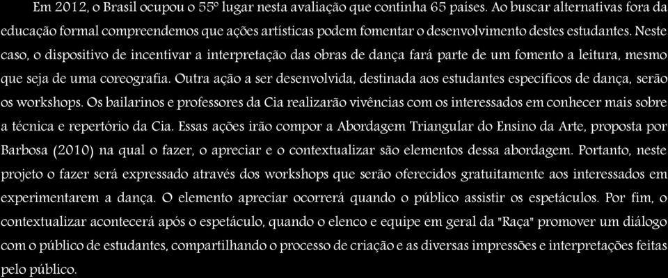 Neste caso, o dispositivo de incentivar a interpretação das obras de dança fará parte de um fomento a leitura, mesmo que seja de uma coreografia.