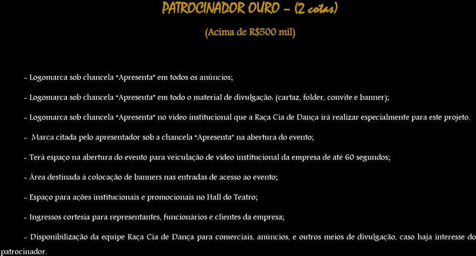 - Marca citada pelo apresentador sob a chancela Apresenta na abertura do evento; - Terá espaço na abertura do evento para veiculação de vídeo institucional da empresa de até 60 segundos; - Área