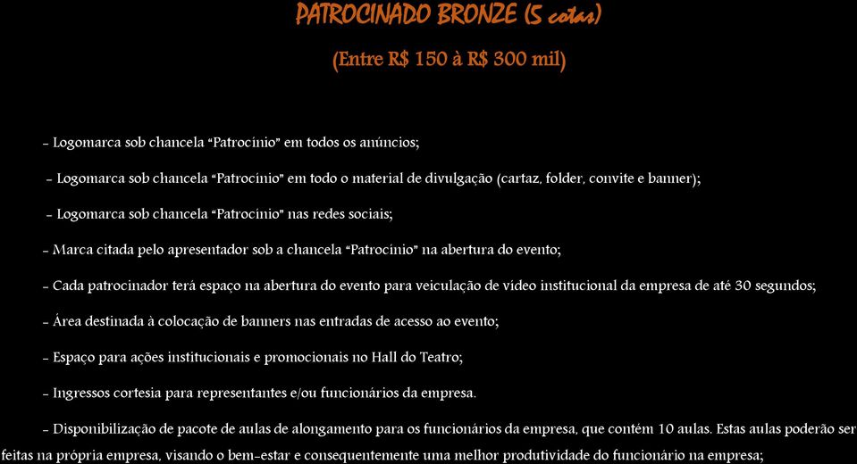 abertura do evento para veiculação de vídeo institucional da empresa de até 30 segundos; - Área destinada à colocação de banners nas entradas de acesso ao evento; - Espaço para ações institucionais e