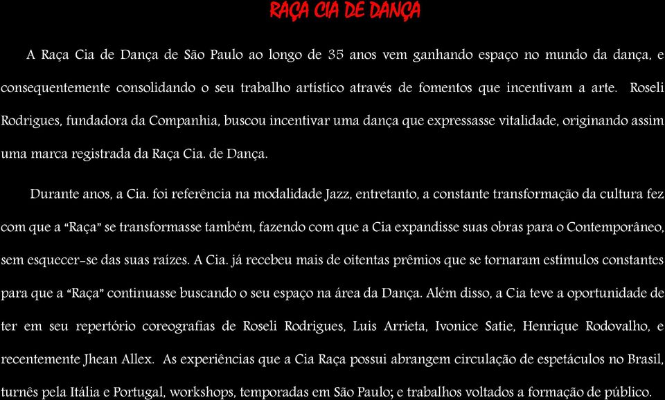 foi referência na modalidade Jazz, entretanto, a constante transformação da cultura fez com que a Raça se transformasse também, fazendo com que a Cia expandisse suas obras para o Contemporâneo, sem