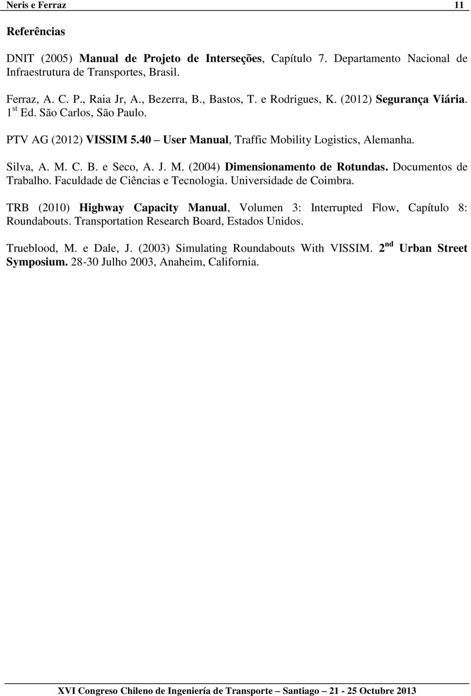 Documentos de Trabalho. Faculdade de Ciências e Tecnologia. Universidade de Coimbra. TRB (2010) Highway Capacity Manual, Volumen 3: Interrupted Flow, Capítulo 8: Roundabouts.