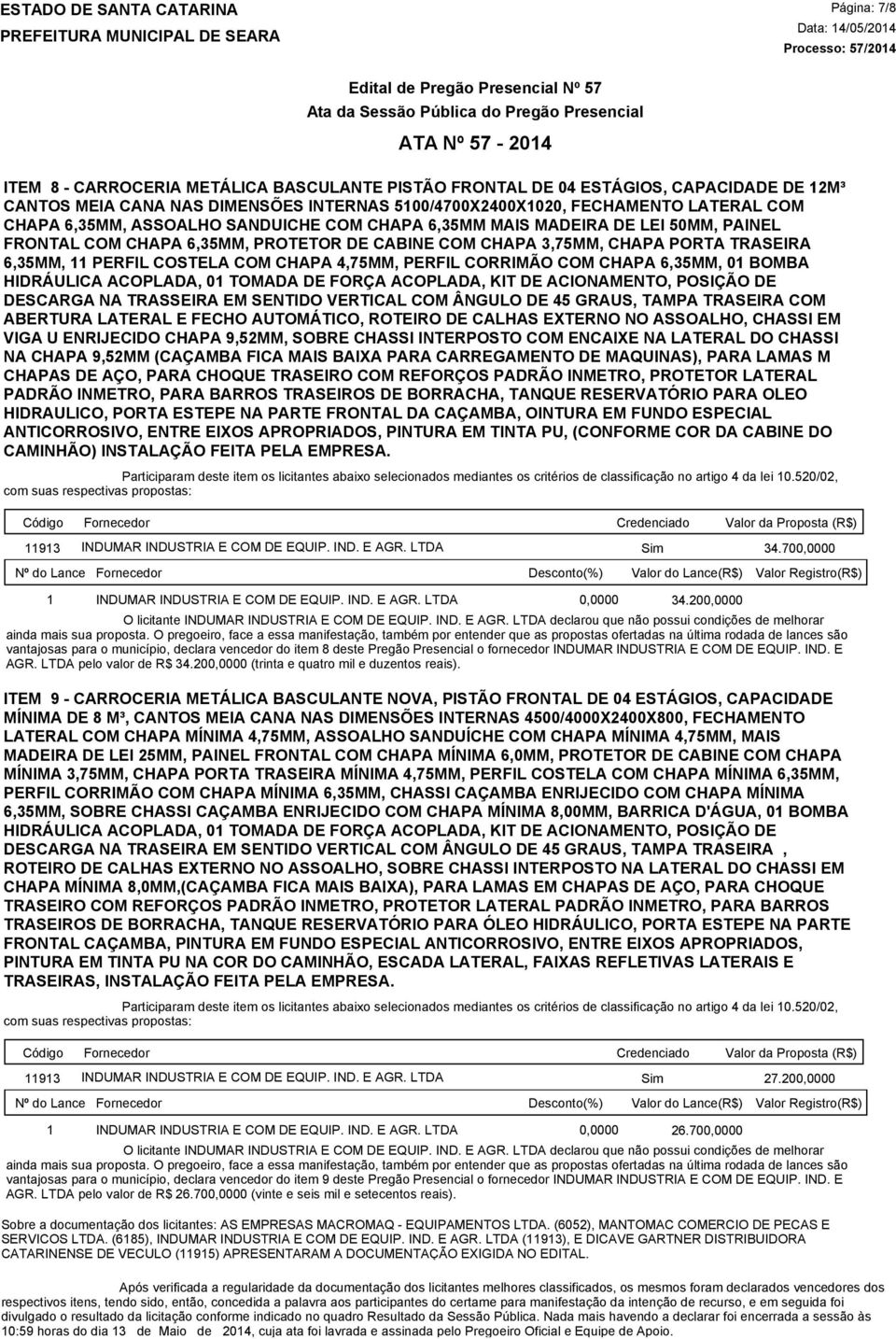 PERFIL CORRIMÃO COM CHAPA 6,35MM, 01 BOMBA HIDRÁULICA ACOPLADA, 01 TOMADA DE FORÇA ACOPLADA, KIT DE ACIONAMENTO, POSIÇÃO DE DESCARGA NA TRASSEIRA EM SENTIDO VERTICAL COM ÂNGULO DE 45 GRAUS, TAMPA