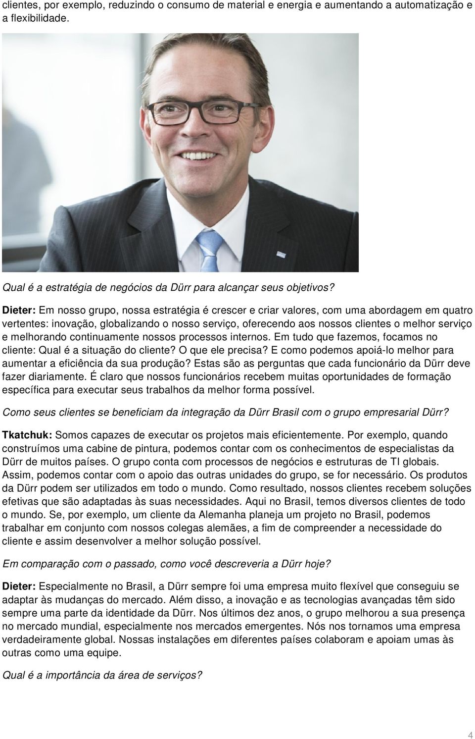 melhorando continuamente nossos processos internos. Em tudo que fazemos, focamos no cliente: Qual é a situação do cliente? O que ele precisa?