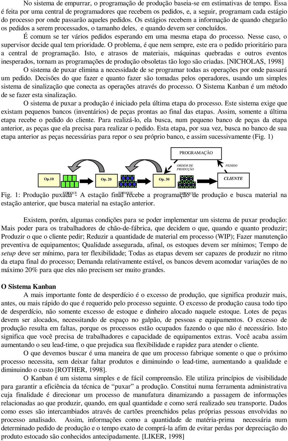 Os estágios recebem a informação de quando chegarão os pedidos a serem processados, o tamanho deles, e quando devem ser concluídos.