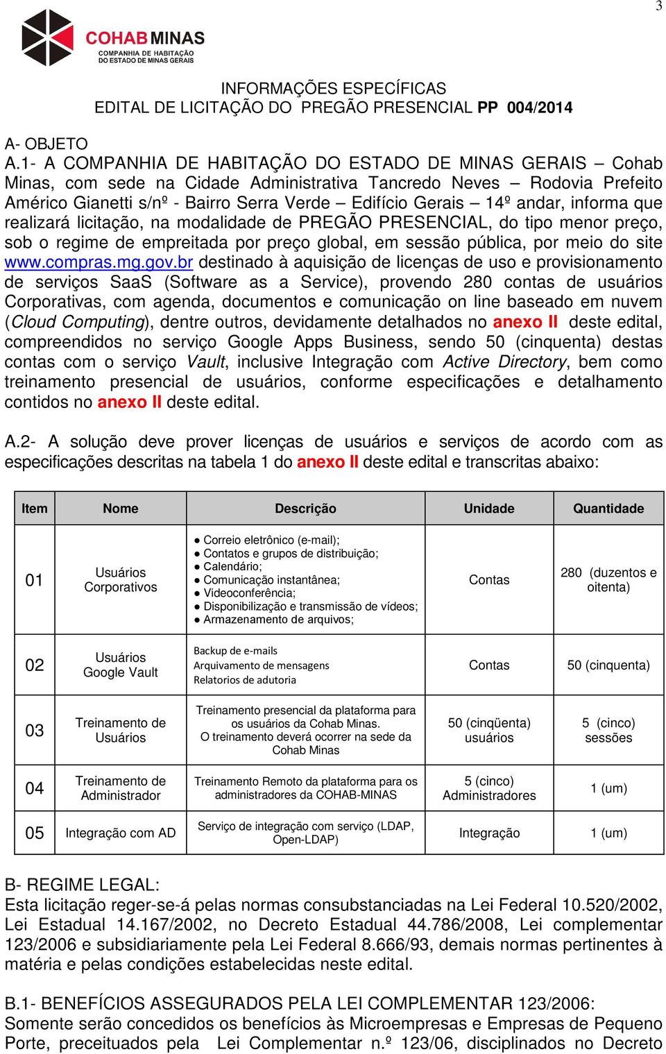 andar, informa que realizará licitação, na modalidade de PREGÃO PRESENCIAL, do tipo menor preço, sob o regime de empreitada por preço global, em sessão pública, por meio do site www.compras.mg.gov.