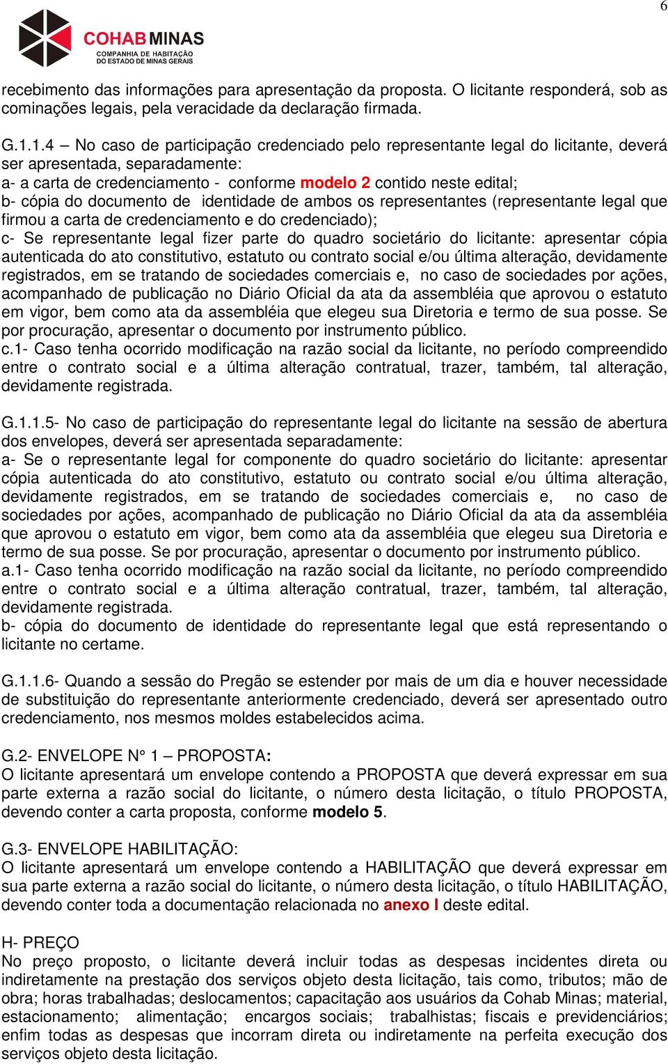 do documento de identidade de ambos os representantes (representante legal que firmou a carta de credenciamento e do credenciado); c- Se representante legal fizer parte do quadro societário do