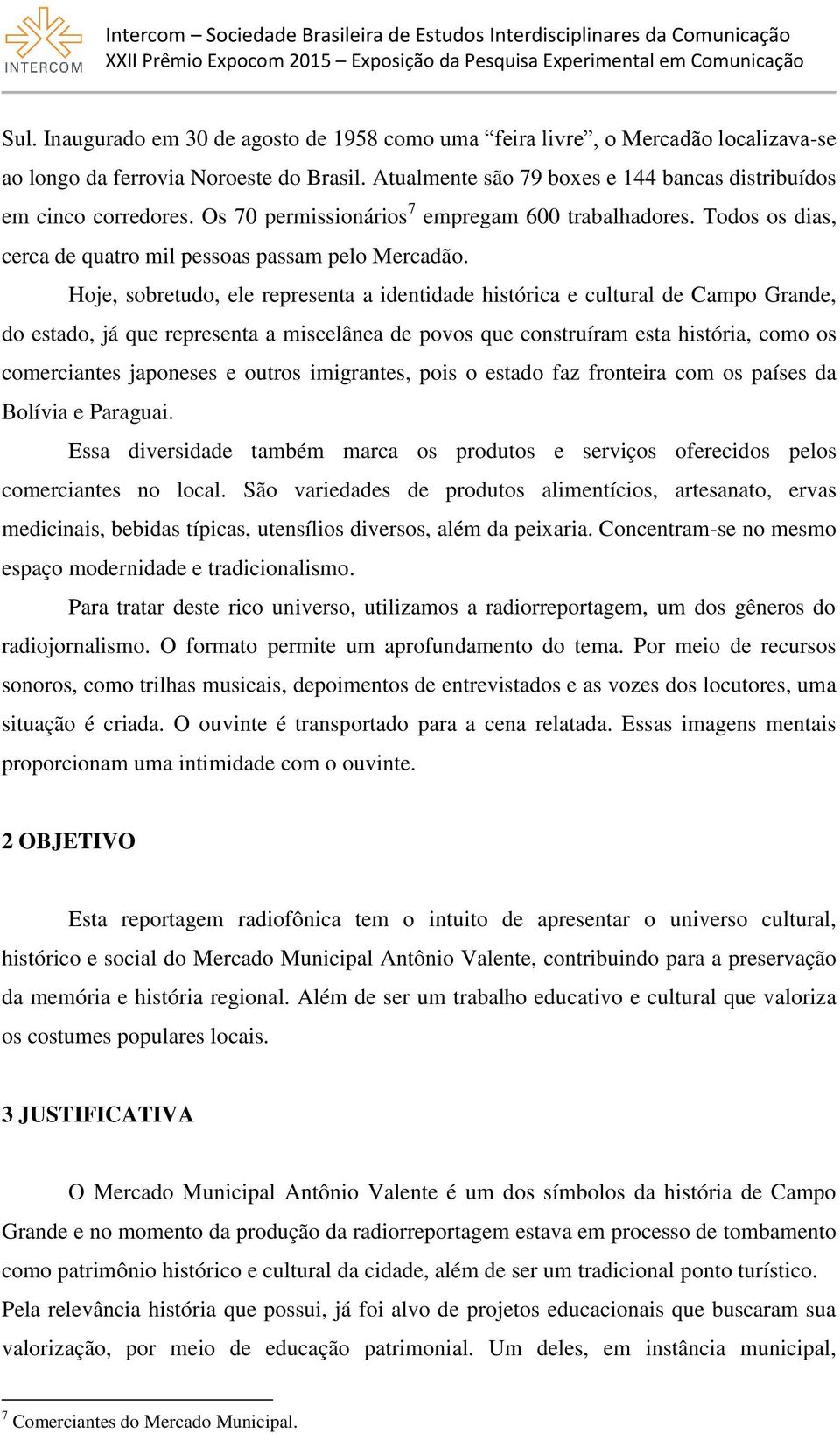 Hoje, sobretudo, ele representa a identidade histórica e cultural de Campo Grande, do estado, já que representa a miscelânea de povos que construíram esta história, como os comerciantes japoneses e