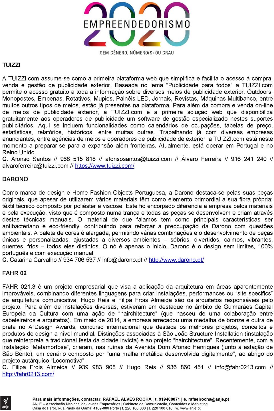 Outdoors, Monopostes, Empenas, Rotativos, Mupies, Painéis LED, Jornais, Revistas, Máquinas Multibanco, entre muitos outros tipos de meios, estão já presentes na plataforma.