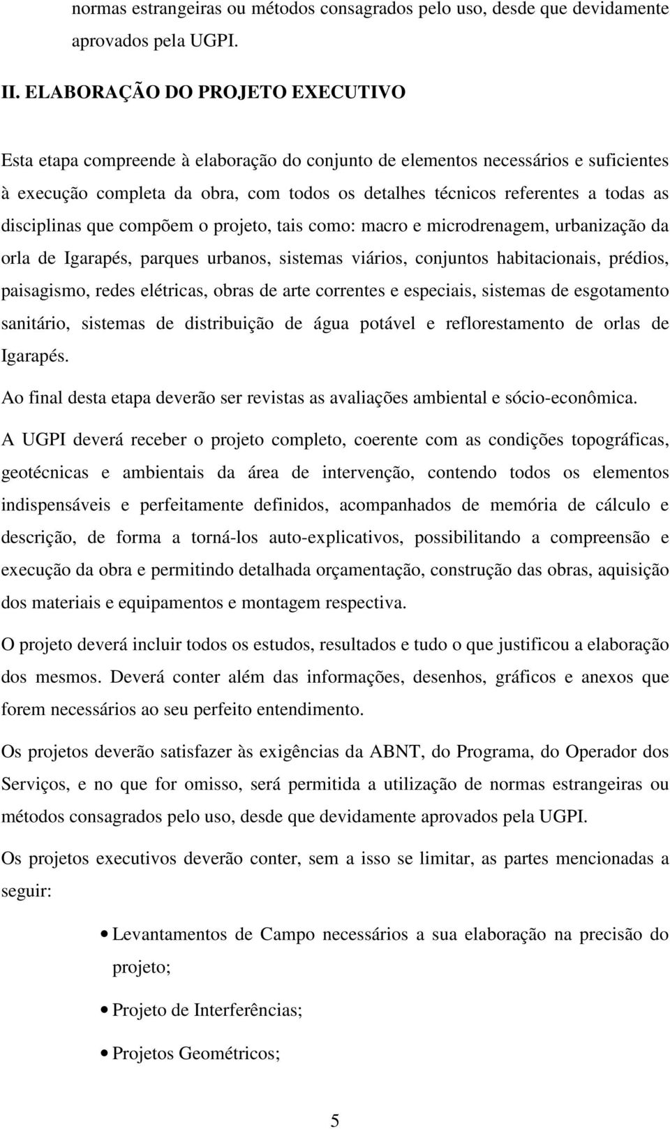 disciplinas que compõem o projeto, tais como: macro e microdrenagem, urbanização da orla de Igarapés, parques urbanos, sistemas viários, conjuntos habitacionais, prédios, paisagismo, redes elétricas,