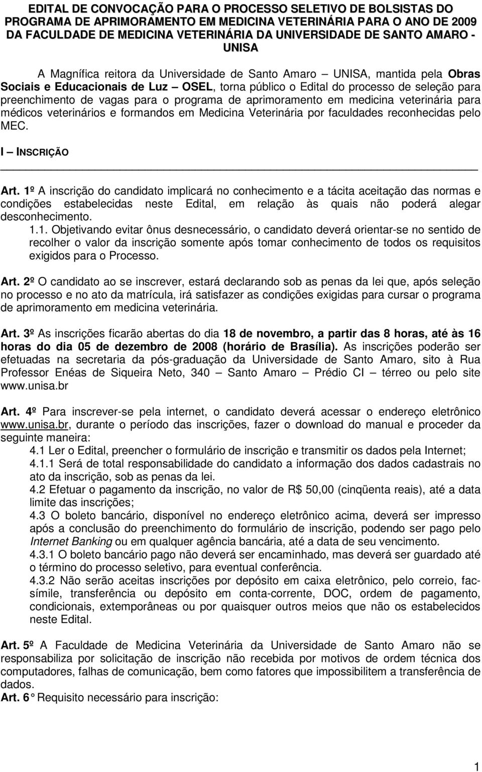 o programa de aprimoramento em medicina veterinária para médicos veterinários e formandos em Medicina Veterinária por faculdades reconhecidas pelo MEC. I INSCRIÇÃO Art.