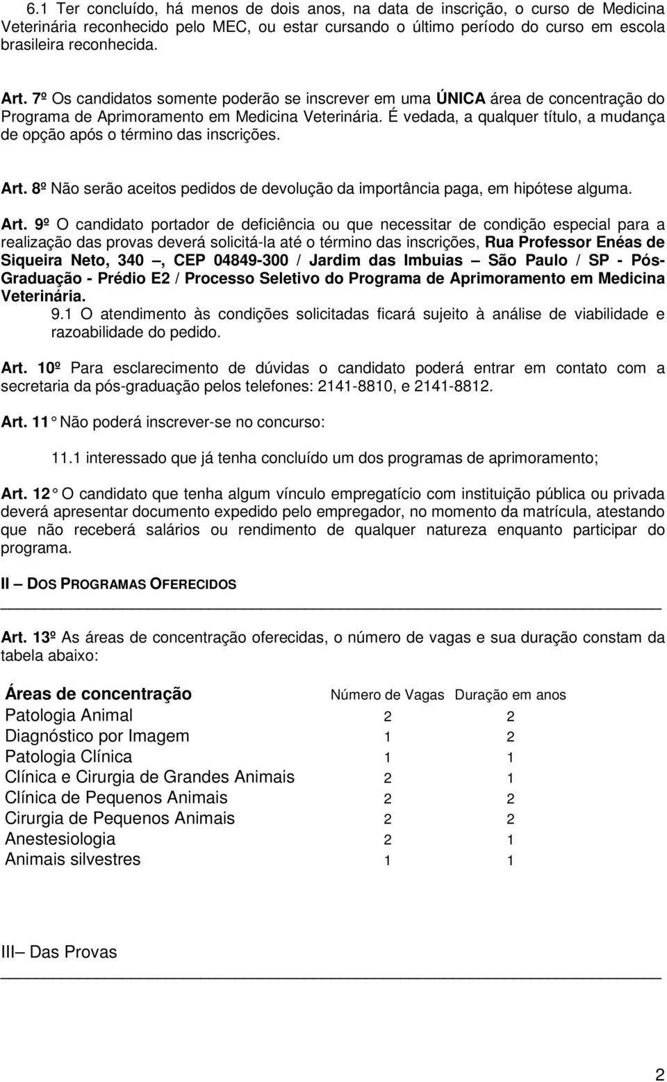 É vedada, a qualquer título, a mudança de opção após o término das inscrições. Art.