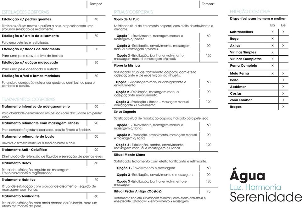 Esfoliação c/ flocos de alisamento 30 Para uma pele suave e livre de toxinas Esfoliação c/ acúçar mascavado 30 Para uma pele acetinada e nutrida.