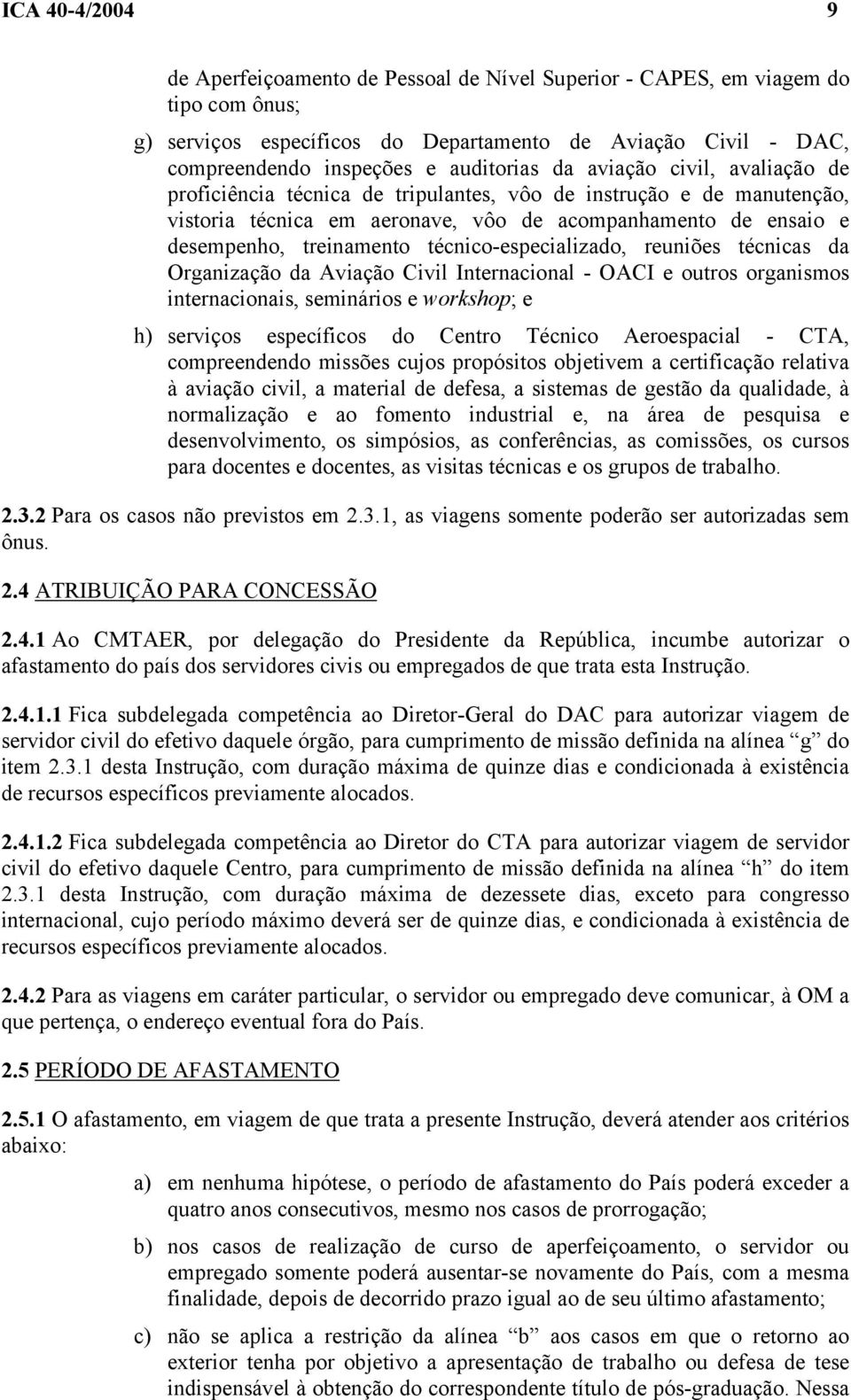 treinamento técnico-especializado, reuniões técnicas da Organização da Aviação Civil Internacional - OACI e outros organismos internacionais, seminários e workshop; e h) serviços específicos do