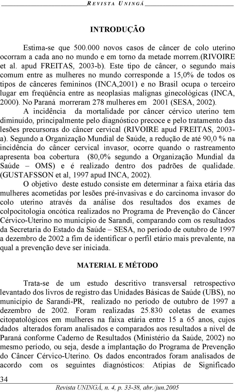 neoplasias malignas ginecológicas (INCA, 2000). No Paraná morreram 278 mulheres em 2001 (SESA, 2002).