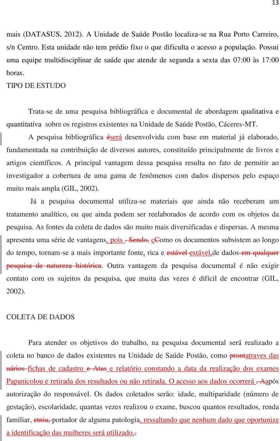 TIPO DE ESTUDO Trata-se de uma pesquisa bibliográfica e documental de abordagem qualitativa e quantitativa sobre os registros existentes na Unidade de Saúde Postão, Cáceres-MT.