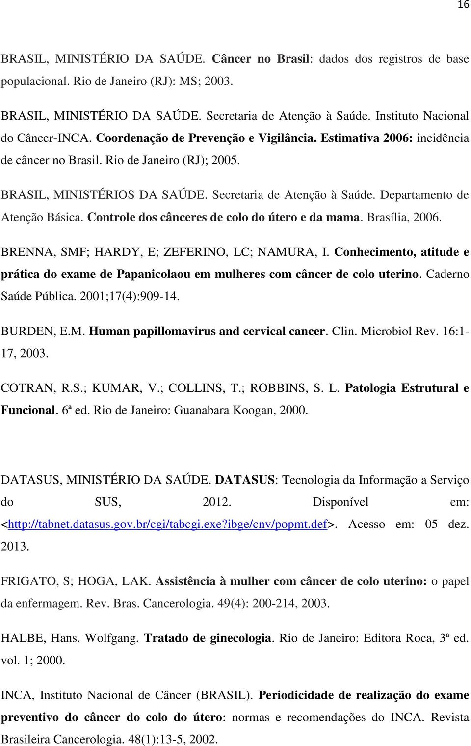 Secretaria de Atenção à Saúde. Departamento de Atenção Básica. Controle dos cânceres de colo do útero e da mama. Brasília, 2006. BRENNA, SMF; HARDY, E; ZEFERINO, LC; NAMURA, I.