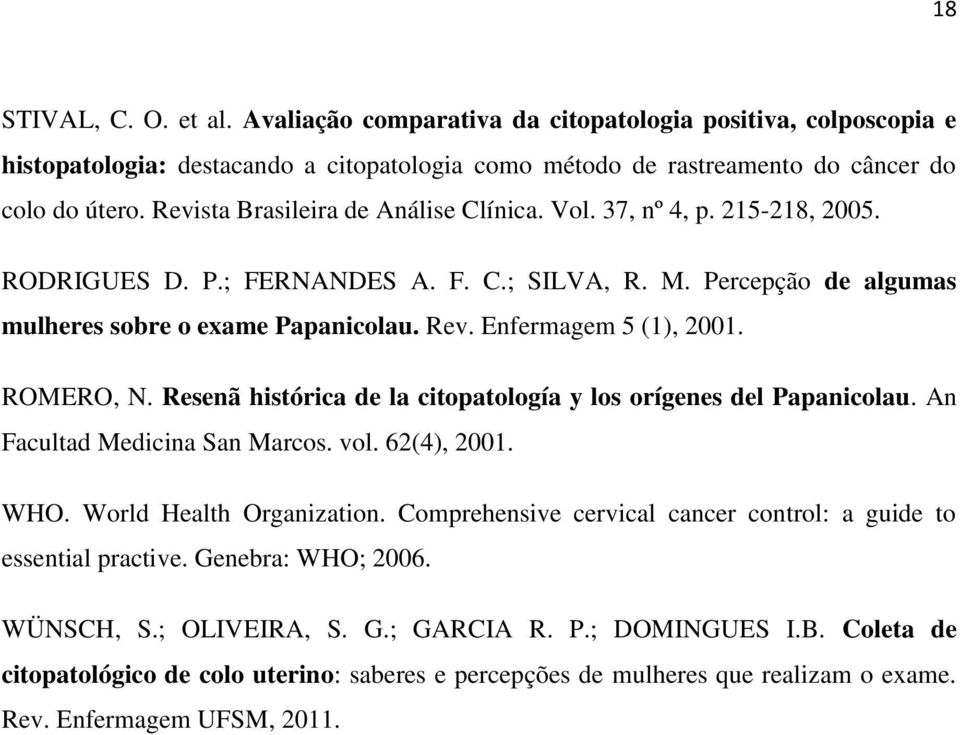 Enfermagem 5 (1), 2001. ROMERO, N. Resenã histórica de la citopatología y los orígenes del Papanicolau. An Facultad Medicina San Marcos. vol. 62(4), 2001. WHO. World Health Organization.