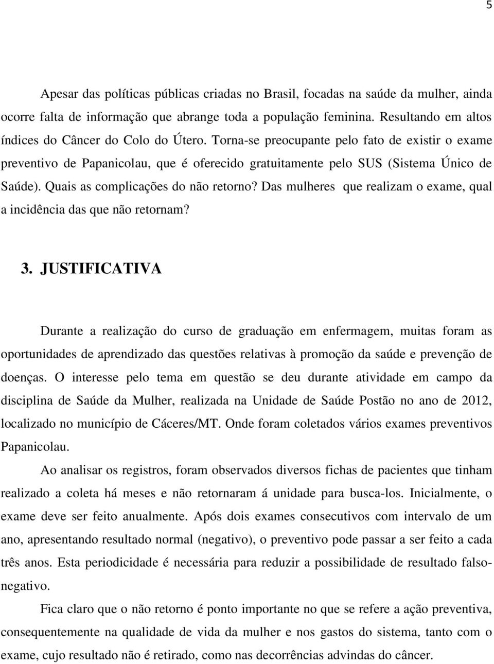 Quais as complicações do não retorno? Das mulheres que realizam o exame, qual a incidência das que não retornam? 3.